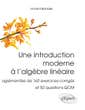 UNE INTRODUCTION MODERNE A L'ALGEBRE LINEAIRE AGREMENTEE DE 162 E